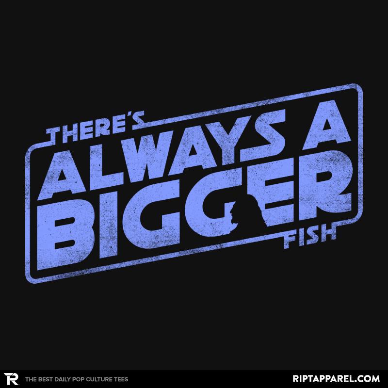 Always a Bigger Fish