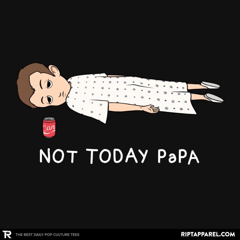 Not Today Papa