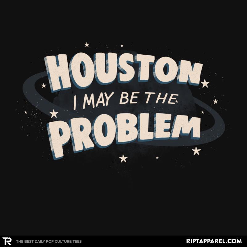Houston I May Be The Problem