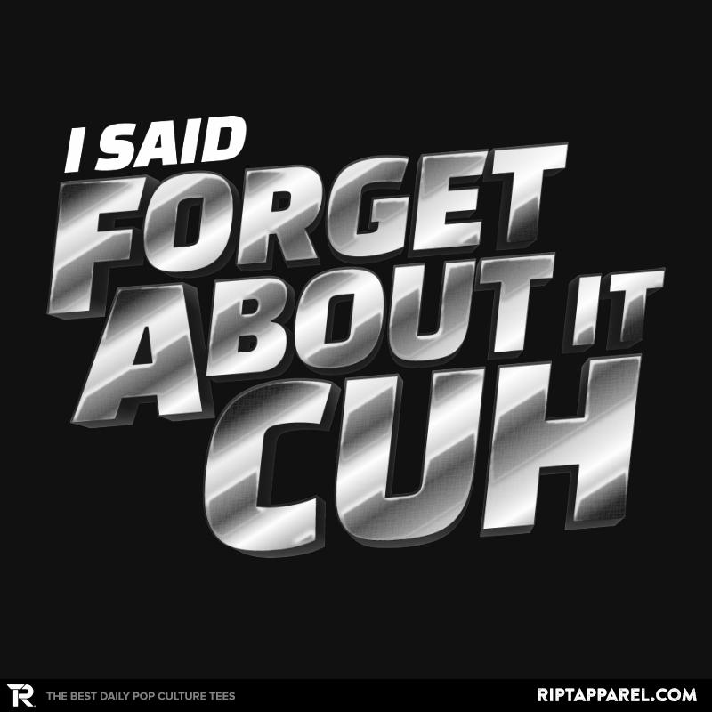 Forget About it Cuh
