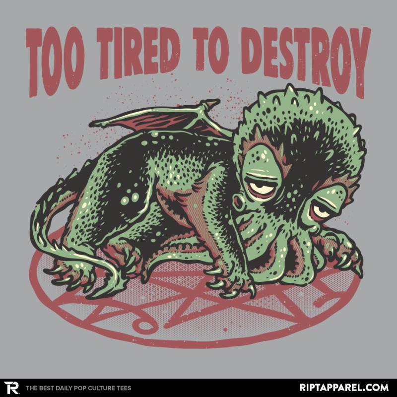 Too Tired To Destroy